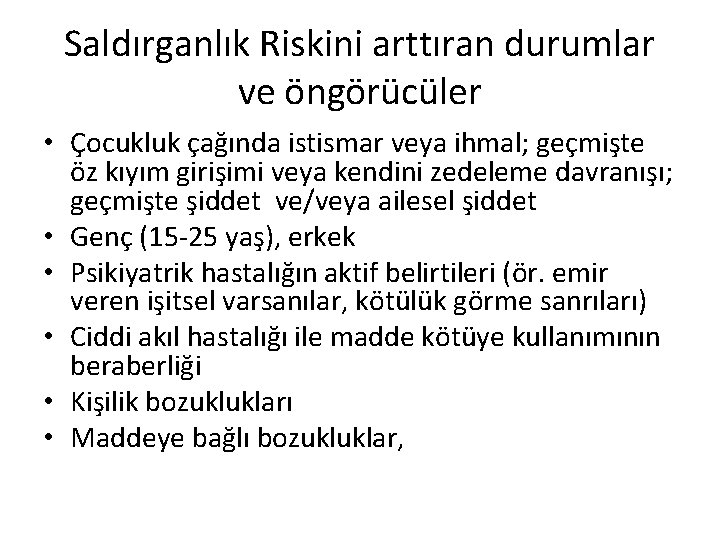 Saldırganlık Riskini arttıran durumlar ve öngörücüler • Çocukluk çağında istismar veya ihmal; geçmişte öz