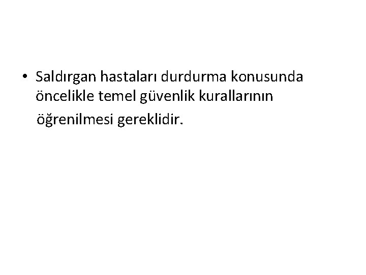  • Saldırgan hastaları durdurma konusunda öncelikle temel güvenlik kurallarının öğrenilmesi gereklidir. 