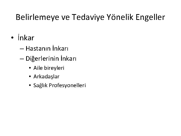 Belirlemeye ve Tedaviye Yönelik Engeller • İnkar – Hastanın İnkarı – Diğerlerinin İnkarı •