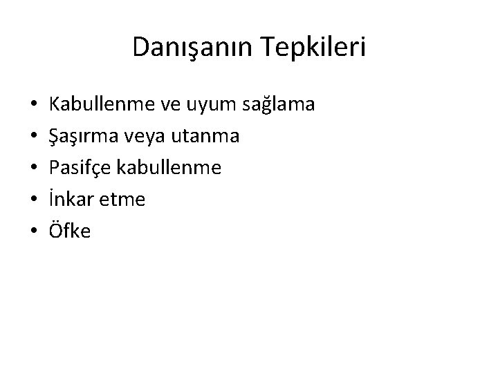 Danışanın Tepkileri • • • Kabullenme ve uyum sağlama Şaşırma veya utanma Pasifçe kabullenme