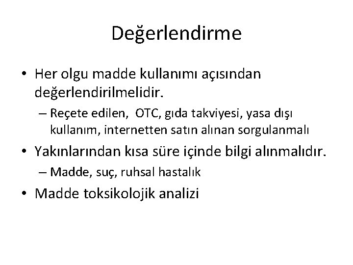 Değerlendirme • Her olgu madde kullanımı açısından değerlendirilmelidir. – Reçete edilen, OTC, gıda takviyesi,