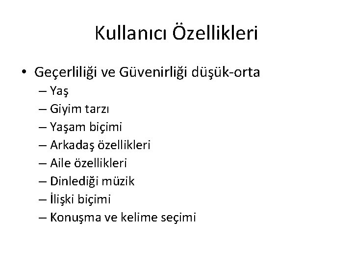 Kullanıcı Özellikleri • Geçerliliği ve Güvenirliği düşük-orta – Yaş – Giyim tarzı – Yaşam