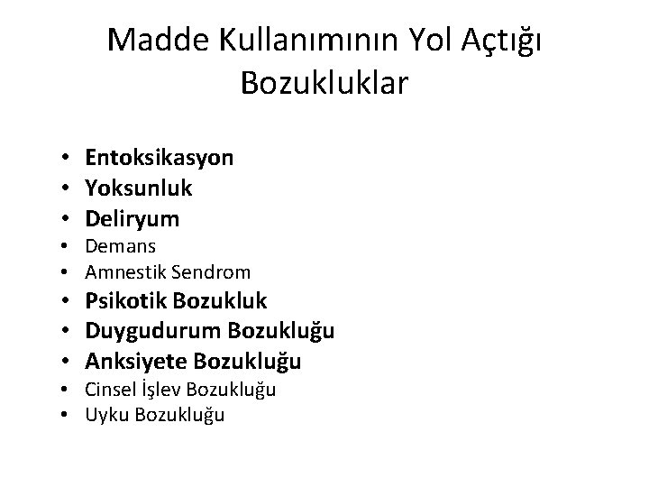 Madde Kullanımının Yol Açtığı Bozukluklar • Entoksikasyon • Yoksunluk • Deliryum • Demans •