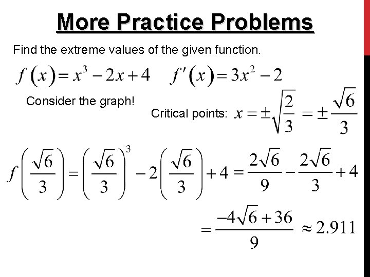 More Practice Problems Find the extreme values of the given function. Consider the graph! More Practice Problems Find the extreme values of the given function. Consider the graph!
