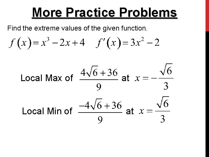More Practice Problems Find the extreme values of the given function. Local Max of More Practice Problems Find the extreme values of the given function. Local Max of