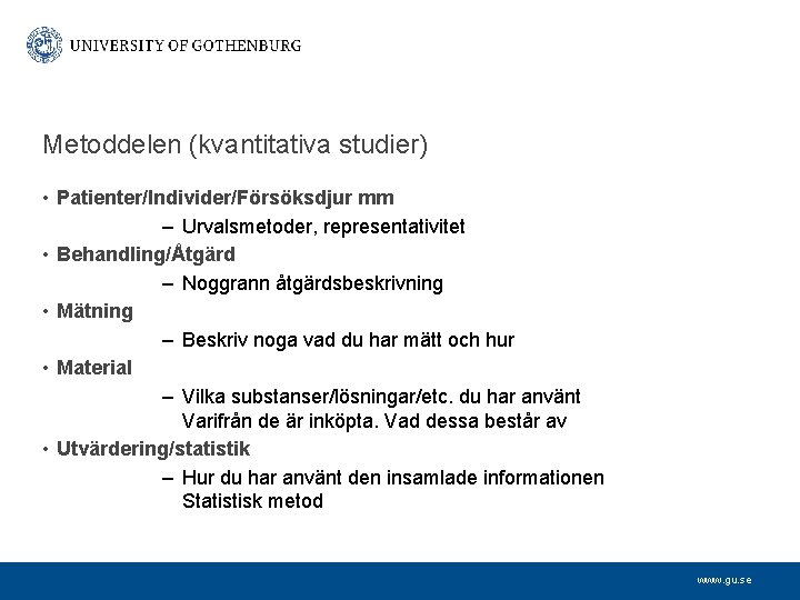 Metoddelen (kvantitativa studier) • Patienter/Individer/Försöksdjur mm – Urvalsmetoder, representativitet • Behandling/Åtgärd – Noggrann åtgärdsbeskrivning