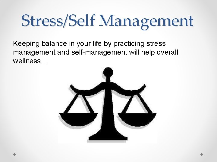 Stress/Self Management Keeping balance in your life by practicing stress management and self-management will