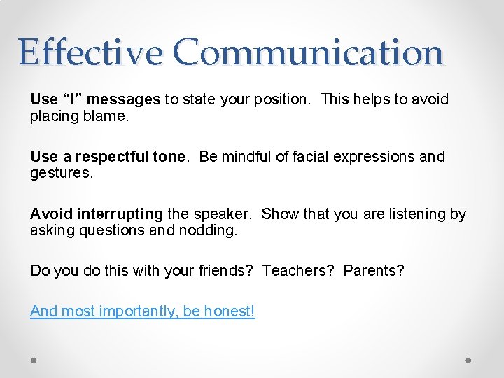Effective Communication Use “I” messages to state your position. This helps to avoid placing