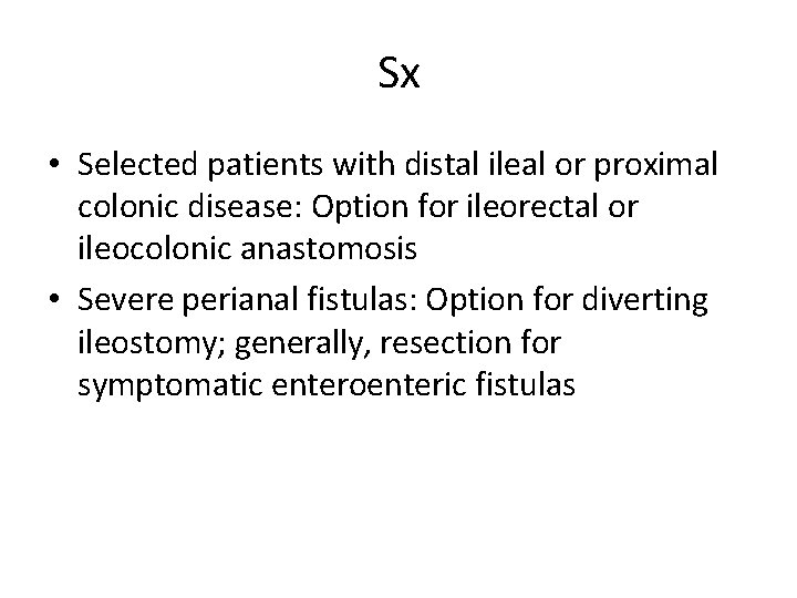 Sx • Selected patients with distal ileal or proximal colonic disease: Option for ileorectal