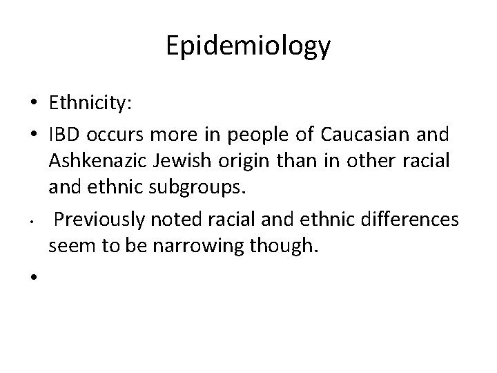 Epidemiology • Ethnicity: • IBD occurs more in people of Caucasian and Ashkenazic Jewish