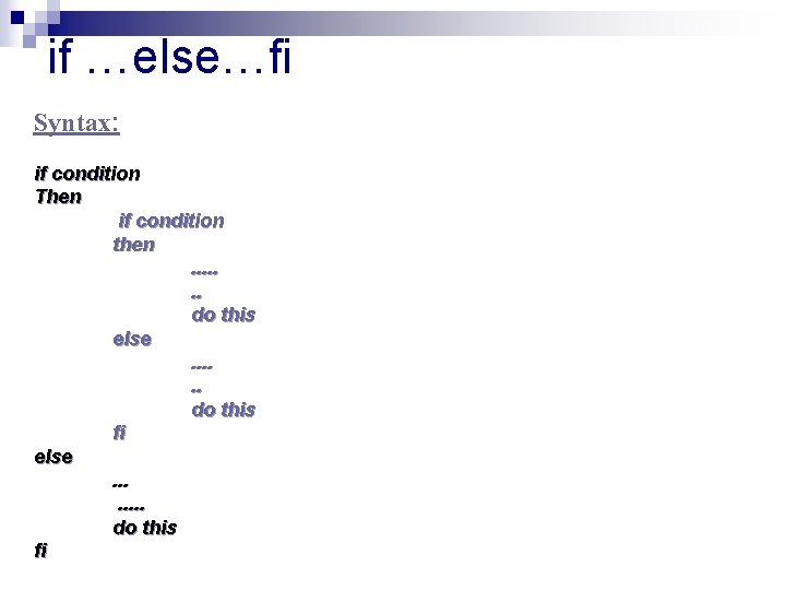 if …else…fi Syntax: if condition Then if condition then. . . . do this