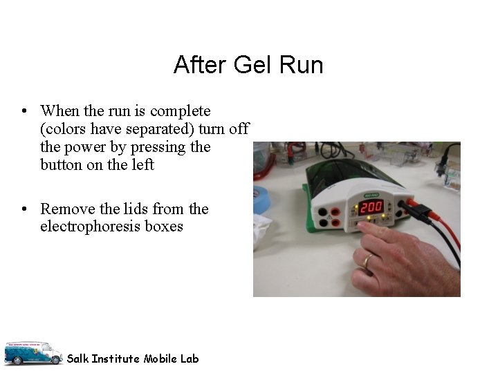 After Gel Run • When the run is complete (colors have separated) turn off