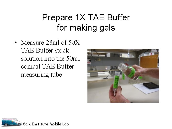Prepare 1 X TAE Buffer for making gels • Measure 28 ml of 50