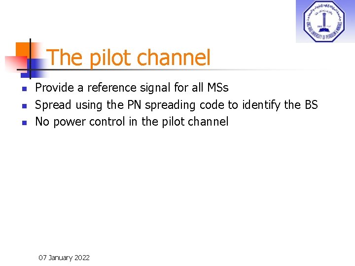 The pilot channel n n n Provide a reference signal for all MSs Spread
