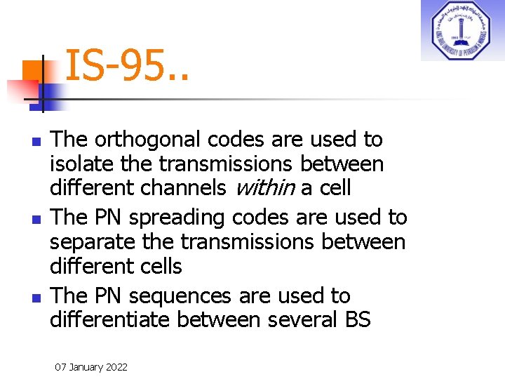 IS-95. . n n n The orthogonal codes are used to isolate the transmissions