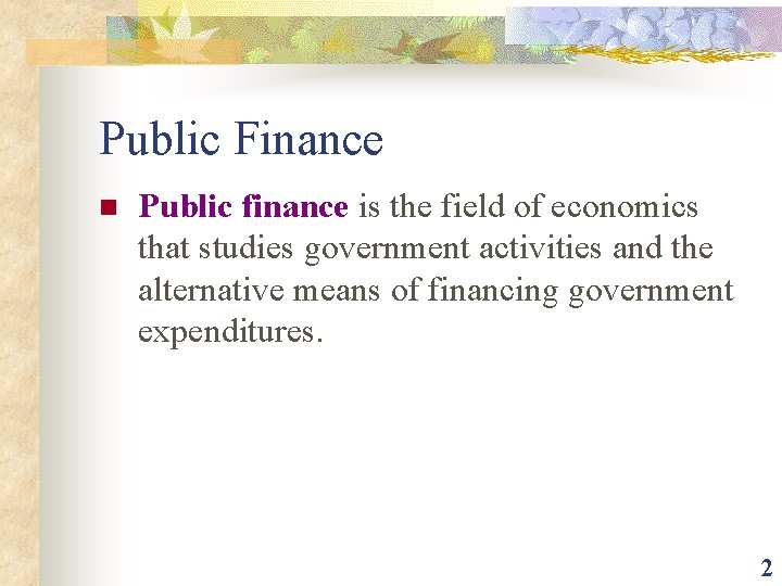 Public Finance n Public finance is the field of economics that studies government activities