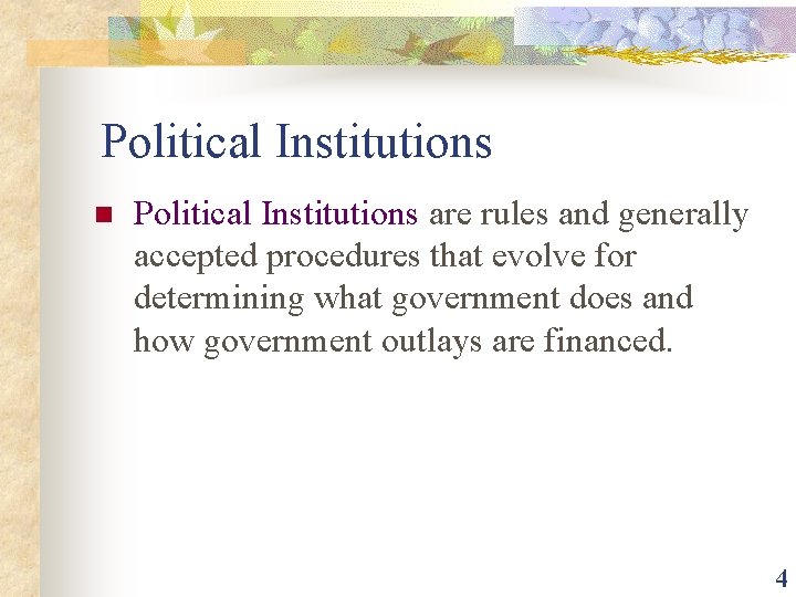 Political Institutions n Political Institutions are rules and generally accepted procedures that evolve for