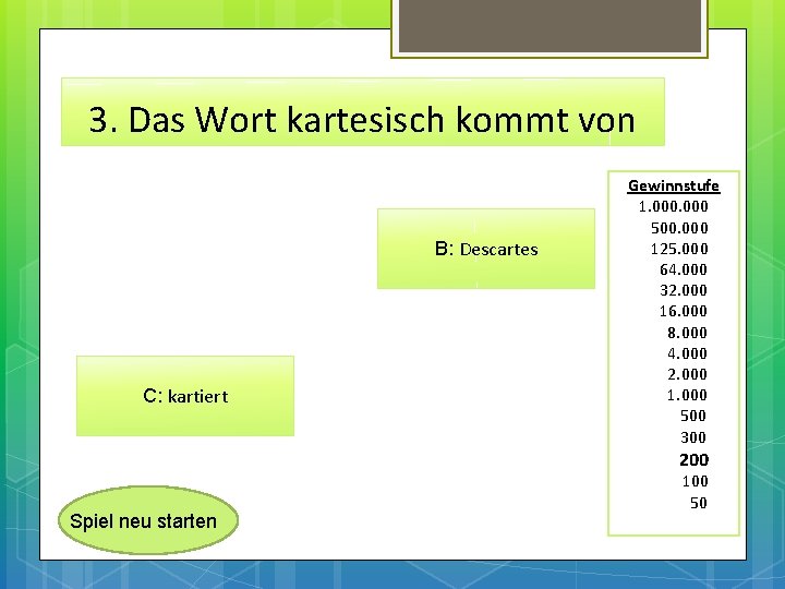 3. Das Wort kartesisch kommt von B: Descartes C: kartiert Gewinnstufe 1. 000 500.