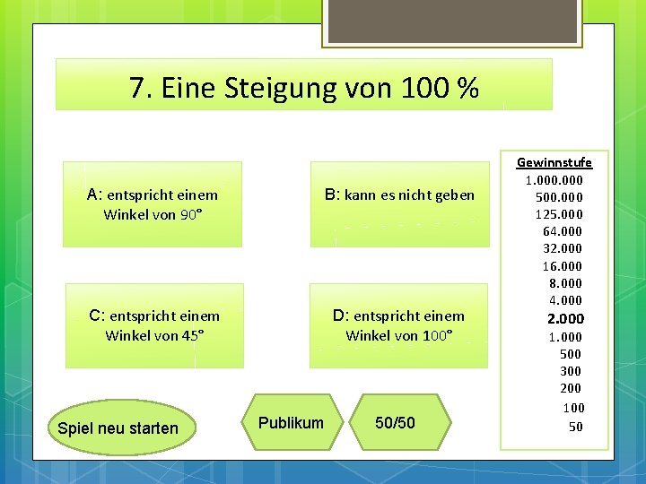 7. Eine Steigung von 100 % A: entspricht einem Winkel von 90° B: kann