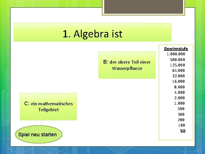 1. Algebra ist B: der obere Teil einer Wasserpflanze C: ein mathematisches Teilgebiet Spiel