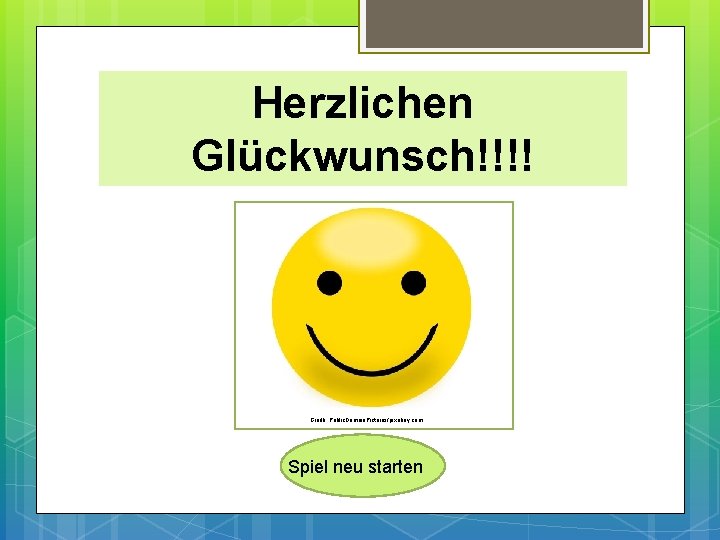 Herzlichen Glückwunsch!!!! Grafik: Public. Domain. Pictures/pixabay. com Spiel neu starten 