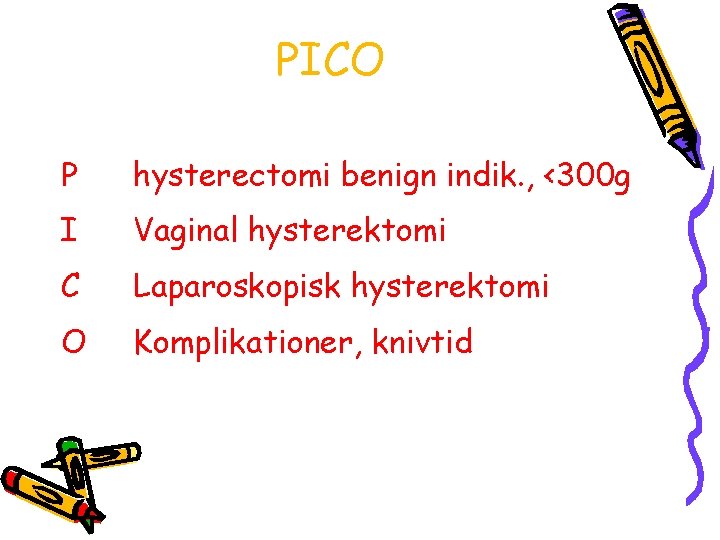 PICO P hysterectomi benign indik. , <300 g I Vaginal hysterektomi C Laparoskopisk hysterektomi