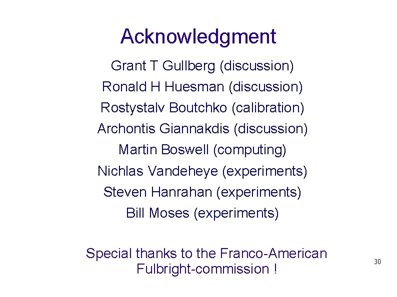 Acknowledgment Grant T Gullberg (discussion) Ronald H Huesman (discussion) Rostystalv Boutchko (calibration) Archontis Giannakdis
