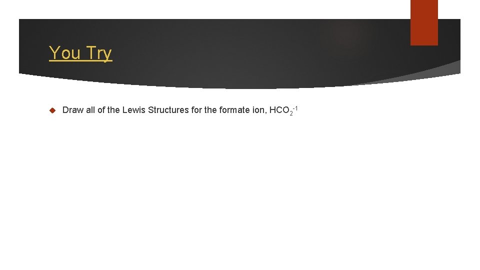 You Try Draw all of the Lewis Structures for the formate ion, HCO 2