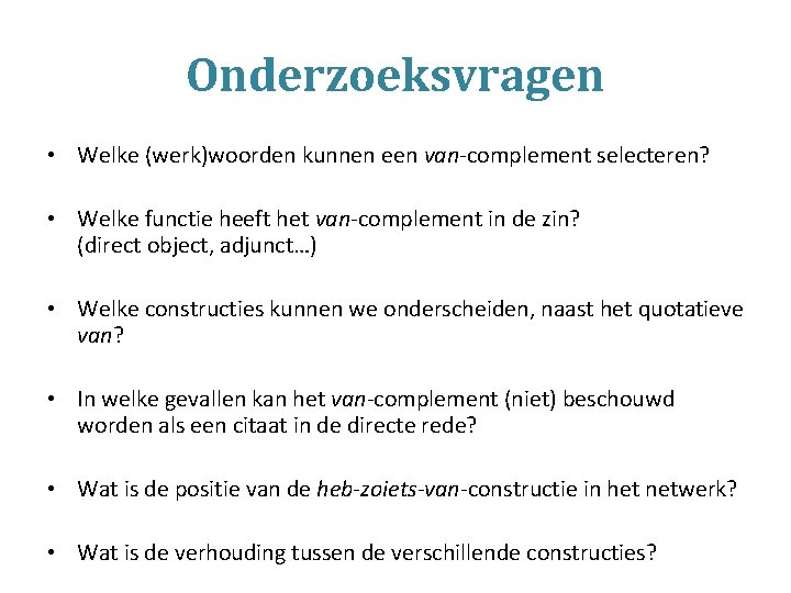 Onderzoeksvragen • Welke (werk)woorden kunnen een van-complement selecteren? • Welke functie heeft het van-complement