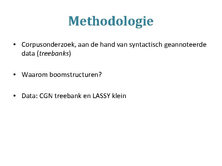 Methodologie • Corpusonderzoek, aan de hand van syntactisch geannoteerde data (treebanks) • Waarom boomstructuren?