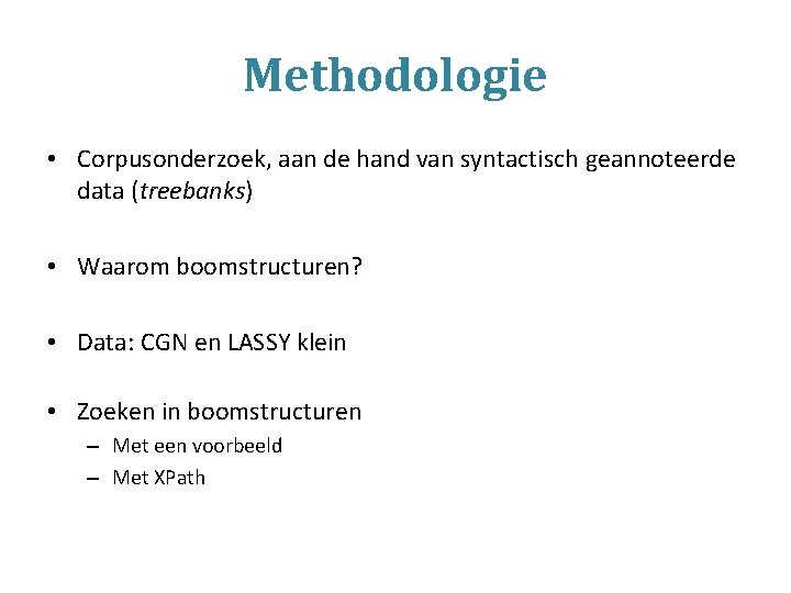 Methodologie • Corpusonderzoek, aan de hand van syntactisch geannoteerde data (treebanks) • Waarom boomstructuren?