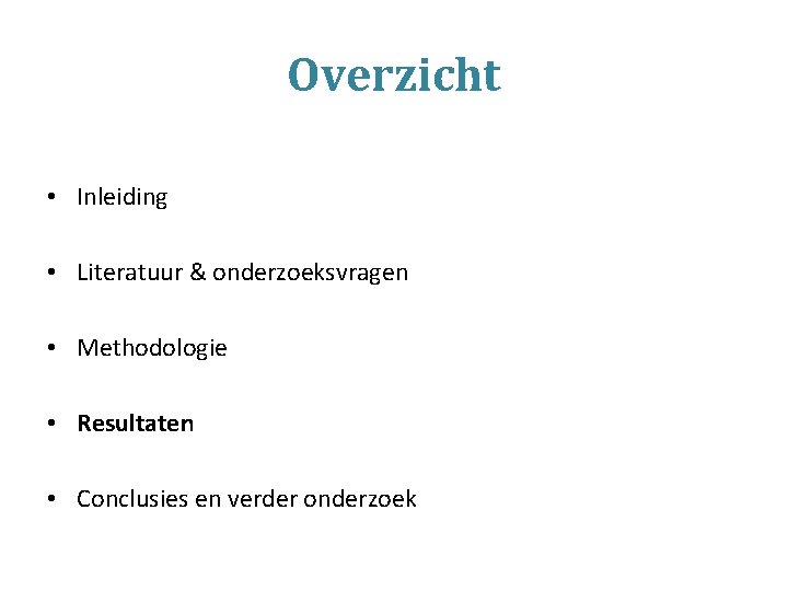 Overzicht • Inleiding • Literatuur & onderzoeksvragen • Methodologie • Resultaten • Conclusies en