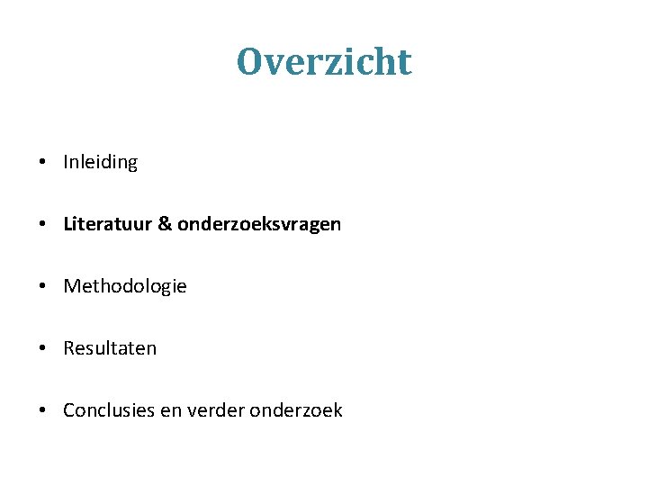 Overzicht • Inleiding • Literatuur & onderzoeksvragen • Methodologie • Resultaten • Conclusies en