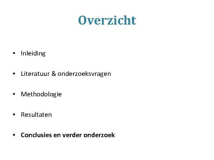 Overzicht • Inleiding • Literatuur & onderzoeksvragen • Methodologie • Resultaten • Conclusies en