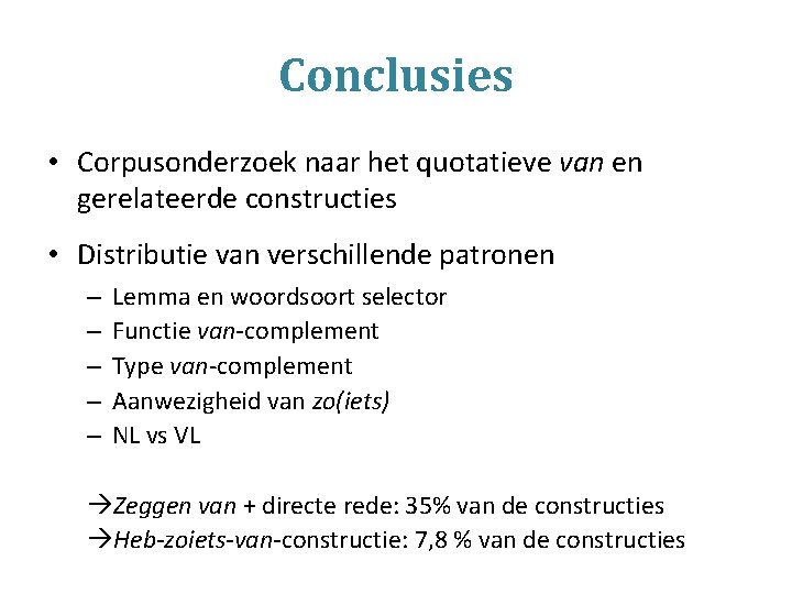 Conclusies • Corpusonderzoek naar het quotatieve van en gerelateerde constructies • Distributie van verschillende