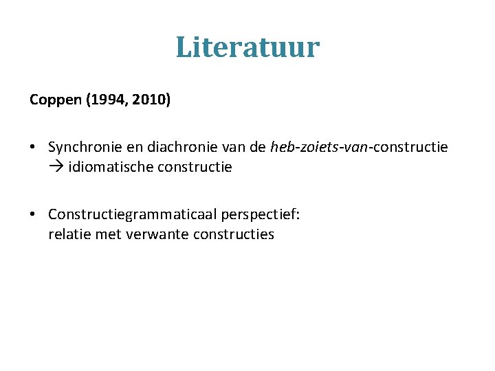 Literatuur Coppen (1994, 2010) • Synchronie en diachronie van de heb-zoiets-van-constructie idiomatische constructie •