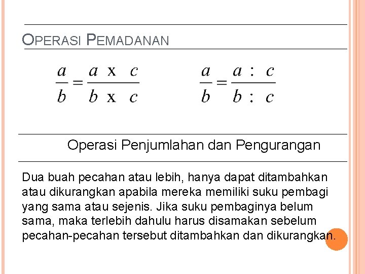 OPERASI PEMADANAN Operasi Penjumlahan dan Pengurangan Dua buah pecahan atau lebih, hanya dapat ditambahkan