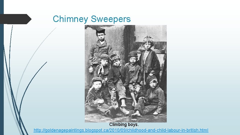 Chimney Sweepers Climbing boys. http: //goldenagepaintings. blogspot. ca/2010/09/childhood-and-child-labour-in-british. html 