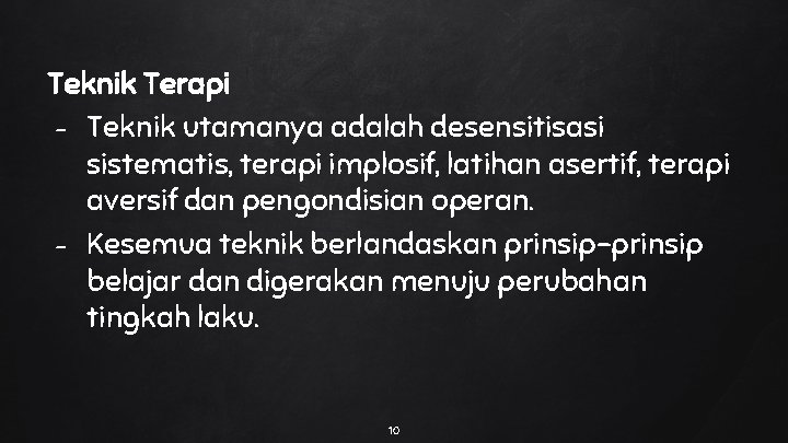 Teknik Terapi - Teknik utamanya adalah desensitisasi sistematis, terapi implosif, latihan asertif, terapi aversif