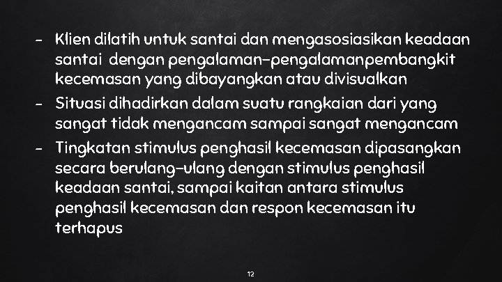 Klien dilatih untuk santai dan mengasosiasikan keadaan santai dengan pengalaman-pengalamanpembangkit kecemasan yang dibayangkan atau