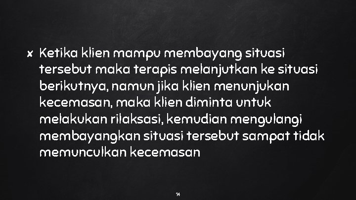 ✘ Ketika klien mampu membayang situasi tersebut maka terapis melanjutkan ke situasi berikutnya, namun