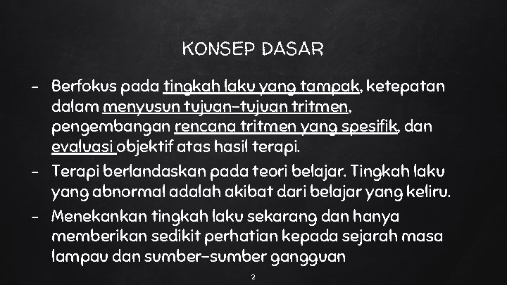 KONSEP DASAR Berfokus pada tingkah laku yang tampak, ketepatan dalam menyusun tujuan-tujuan tritmen, pengembangan