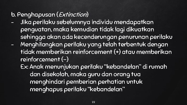 b. Penghapusan (Extinction) - Jika perilaku sebelumnya individu mendapatkan penguatan, maka kemudian tidak lagi