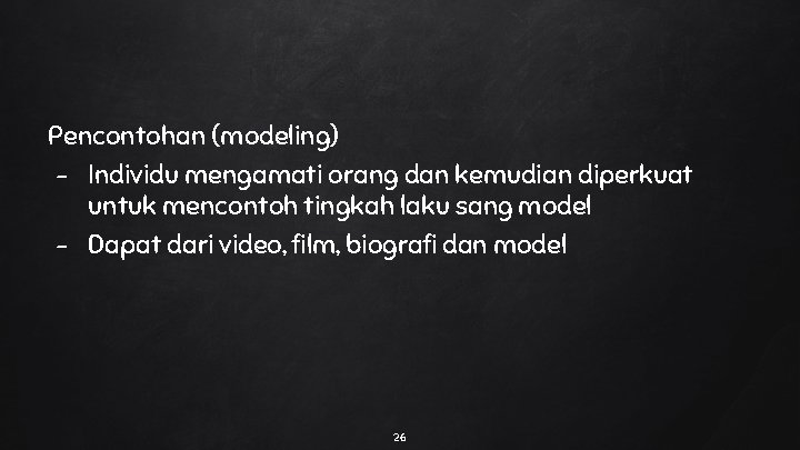 Pencontohan (modeling) - Individu mengamati orang dan kemudian diperkuat untuk mencontoh tingkah laku sang