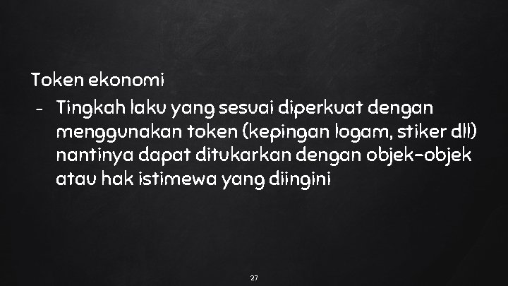 Token ekonomi - Tingkah laku yang sesuai diperkuat dengan menggunakan token (kepingan logam, stiker