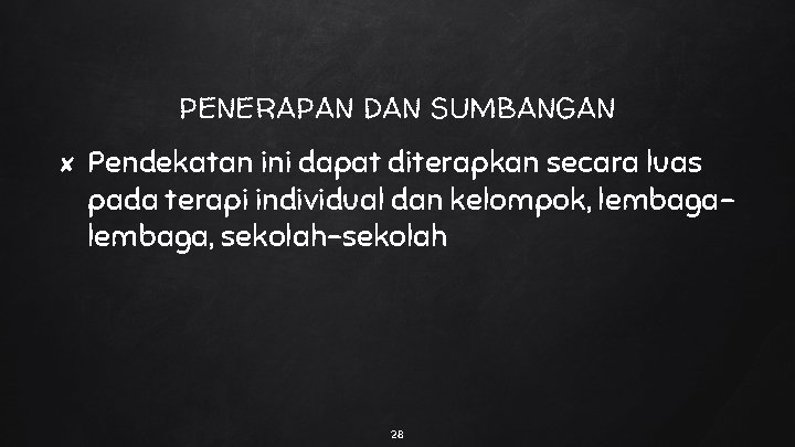 PENERAPAN DAN SUMBANGAN ✘ Pendekatan ini dapat diterapkan secara luas pada terapi individual dan