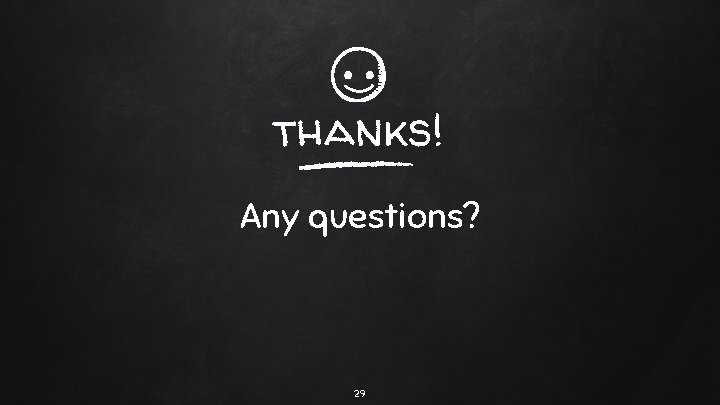 thanks! Any questions? 29 
