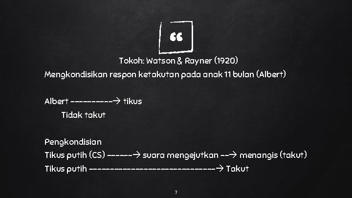 “ Tokoh: Watson & Rayner (1920) Mengkondisikan respon ketakutan pada anak 11 bulan (Albert)