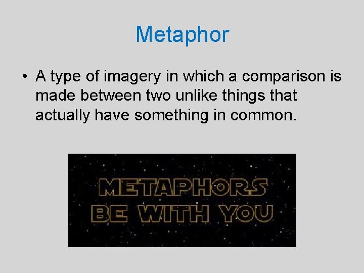 Metaphor • A type of imagery in which a comparison is made between two