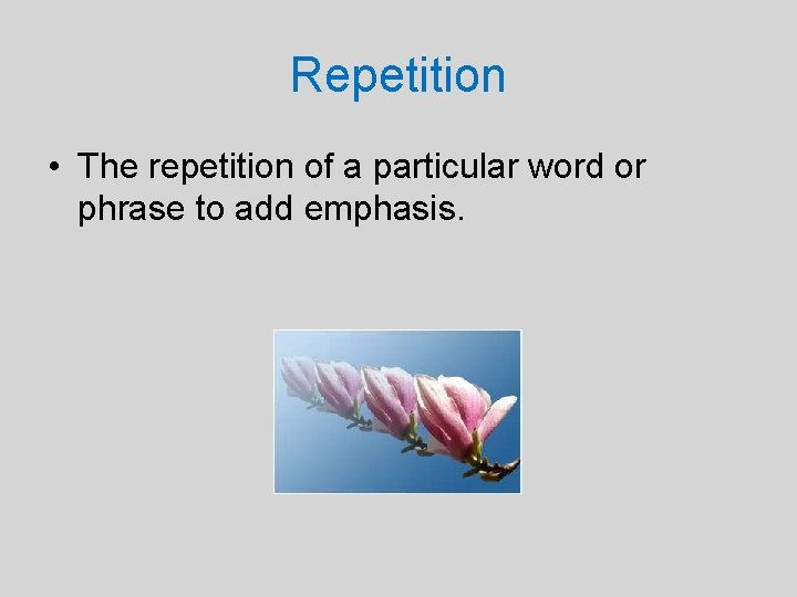 Repetition • The repetition of a particular word or phrase to add emphasis. 